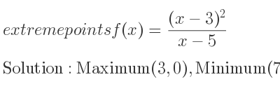 The extreme points of f(x)=((x-3)^2)/(x-5) are Maximum(3,0),Minimum(7,8)